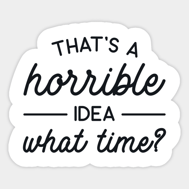 That's a Horrible Idea Sticker by redbarron